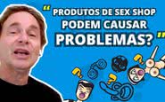 Imagem Produtos de sex shop podem causar problemas?